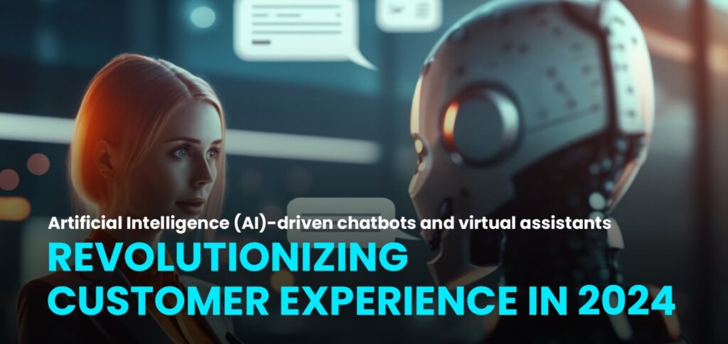 Artificial Intelligence -driven chatbots and virtual assistants : Revolutionizing Customer Experience in 2024