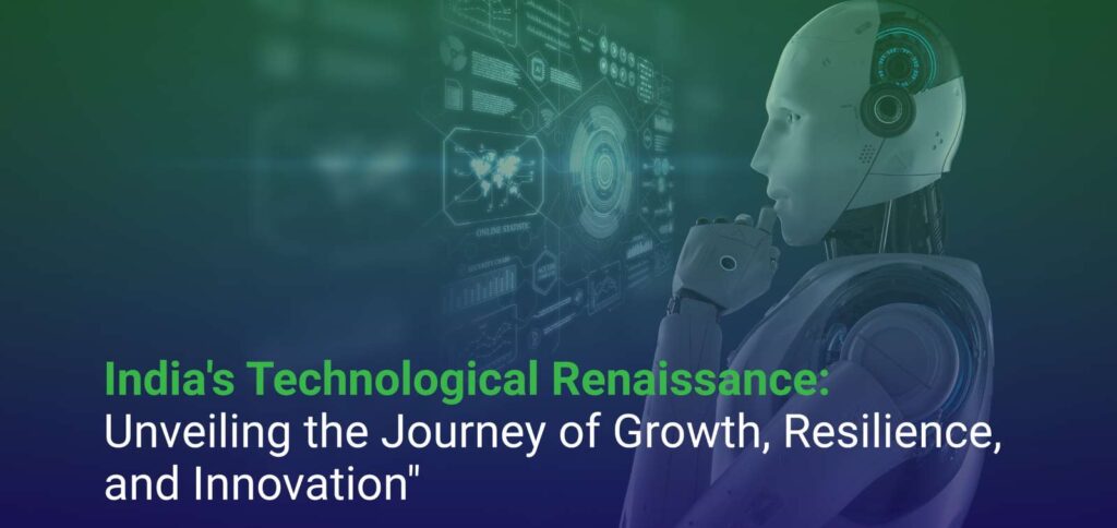 India’s Technological Renaissance: Unveiling the Journey of Growth, Resilience, and Innovation