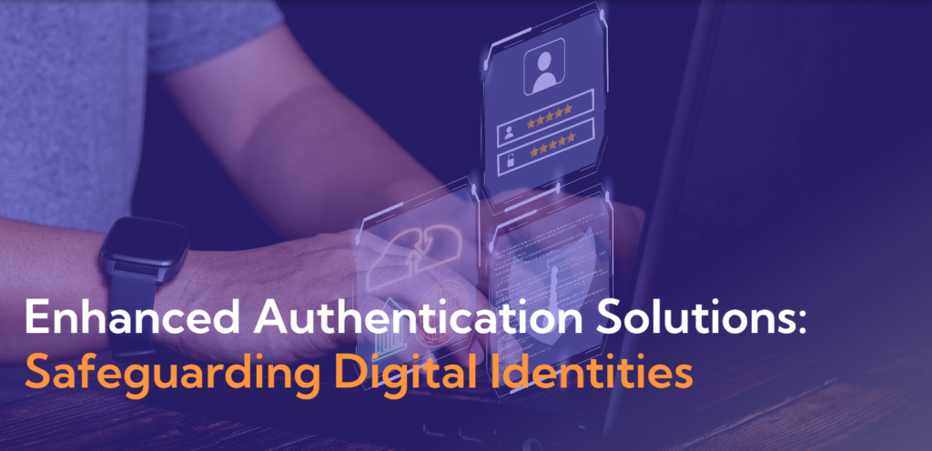 Enhanced Authentication Solutions: Safeguarding Digital Identities