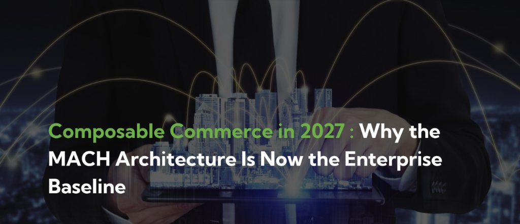 Composable Commerce in 2027: Why the MACH Architecture Is Now the Enterprise Baseline