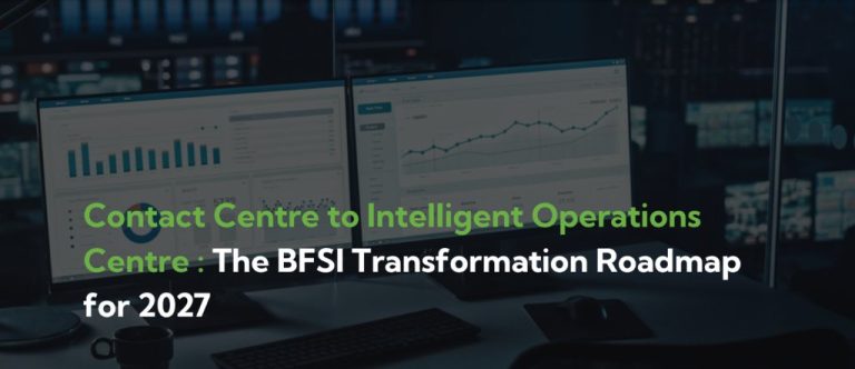 Contact Centre to Intelligent Operations Centre: The BFSI Transformation Roadmap for 2027