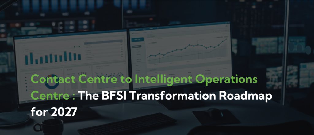 Contact Centre to Intelligent Operations Centre: The BFSI Transformation Roadmap for 2027