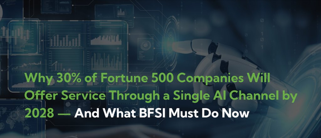 Why 30% of Fortune 500 Companies Will Offer Service Through a Single AI Channel by 2028 — And What BFSI Must Do Now