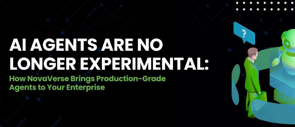 AI Agents Are No Longer Experimental: How NovaVerse Brings Production-Grade Agents to Your Enterprise