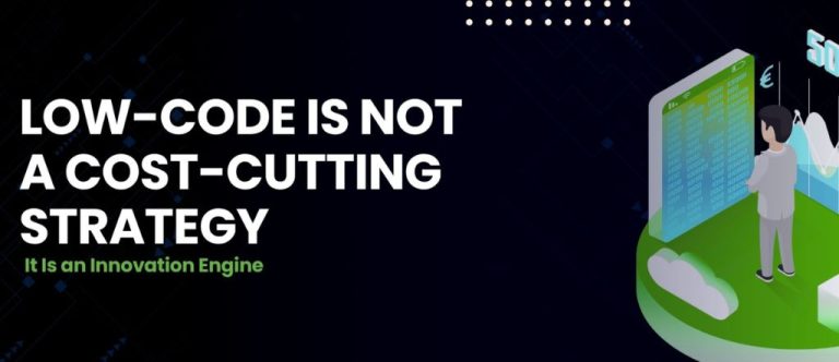 Low-Code Is Not a Cost-Cutting Strategy. It Is an Innovation Engine.